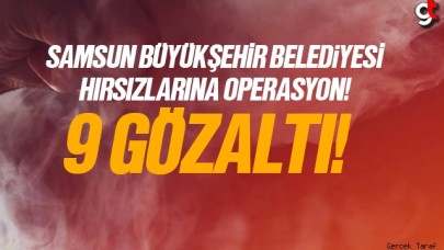 Samsun Büyükşehir Belediyesi hırsızlarına operasyon 9 gözaltı