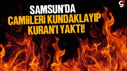 Samsun’da 3 camiyi kundaklayıp Kur'an-ı Kerimleri yaktı