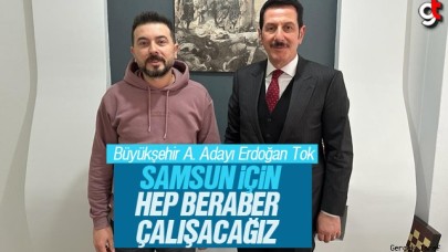 Erdoğan Tok: Samsun için hep beraber çalışacağız