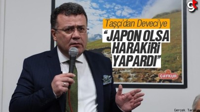 Taşçı'dan Deveci'ye yanıt; "Japon olsa harakiri yapardı"