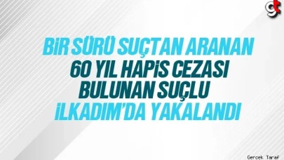 60 yıl hapis cezası bulunan suçlu İlkadım'da yakalandı