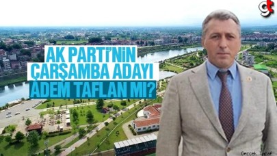 AK Parti Çarşamba Belediye Başkan Adayı Adem Taflan mı olacak?