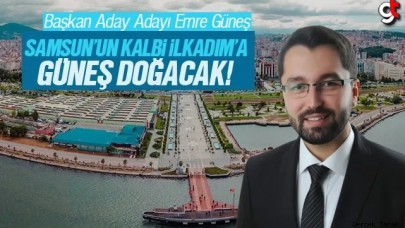 Emre Güneş: İlkadım'a güneş doğacak!