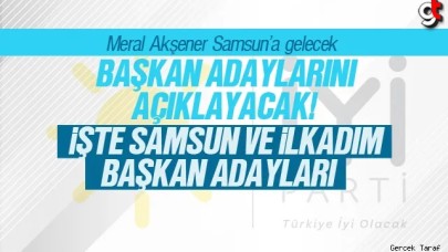 İyi Parti’nin Samsun adayları açıklanacak, Samsun ve İlkadım için isimler var