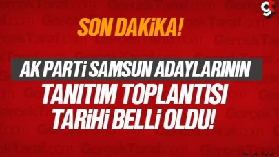 AK Parti Samsun Belediye Başkan Adayları tanıtım toplantısı tarihi belli oldu