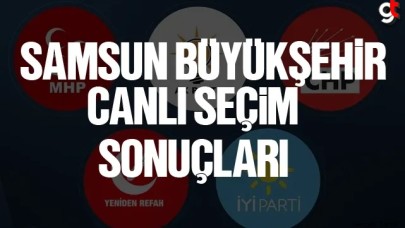 Samsun büyükşehir belediye seçim sonuçları anlık canlı son dakika