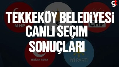 Tekkeköy seçim sonuçları canlı anlık son dakika