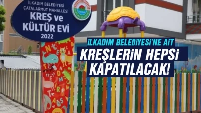 İlkadım Belediyesi'ne Ait Kreşlerin Hepsi Kapatılacak!