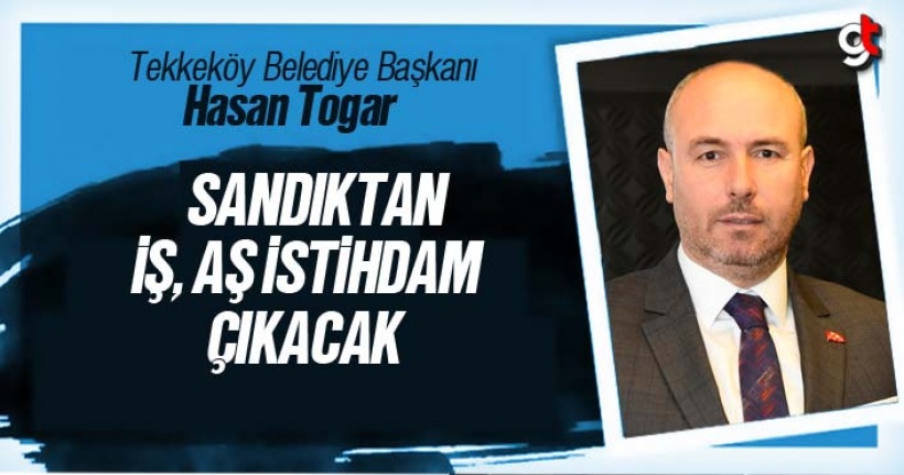 Hasan Togar, 'Sandıktan İş Aş ve İstihdam Çıkacak'