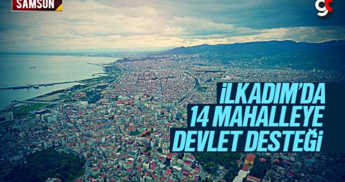 İlkadım'da 14 Mahalleye Devlet Desteği