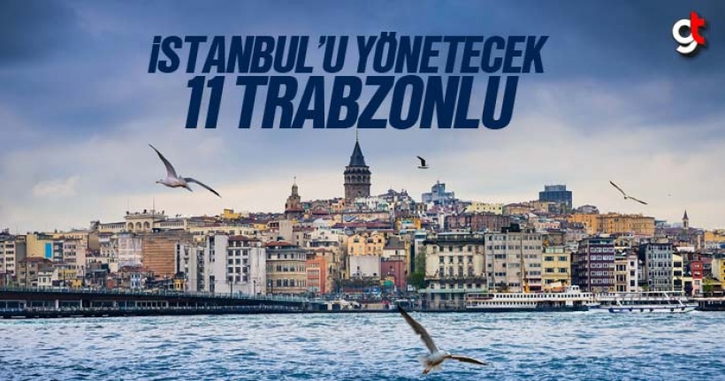 İstanbul'u 11 Trabzonlu Yönetecek