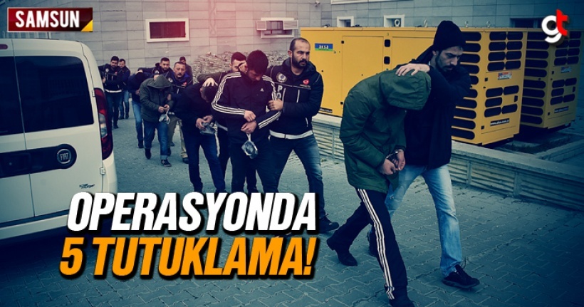 Samsun'da 5 Kişi Tutuklandı