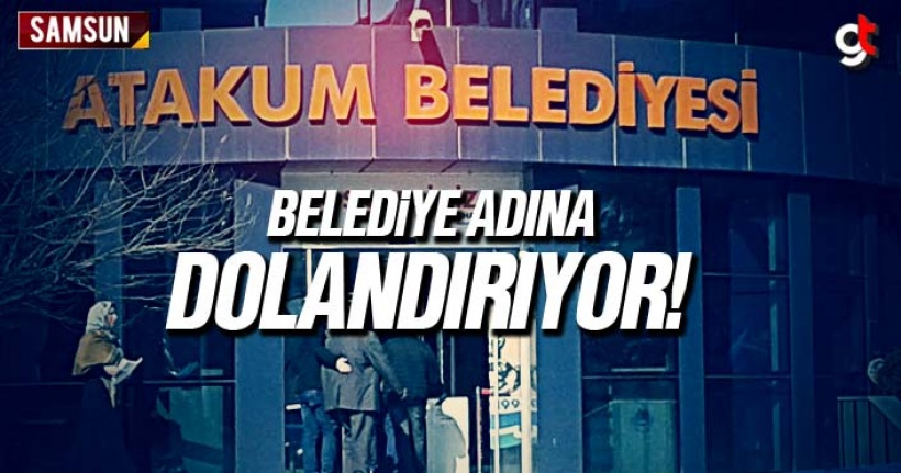 Atakum Belediyesi, adına dolandırıyor