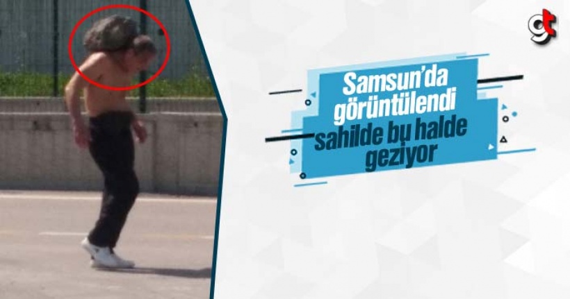 Samsun'da bu şekilde gezerken görüntülendi