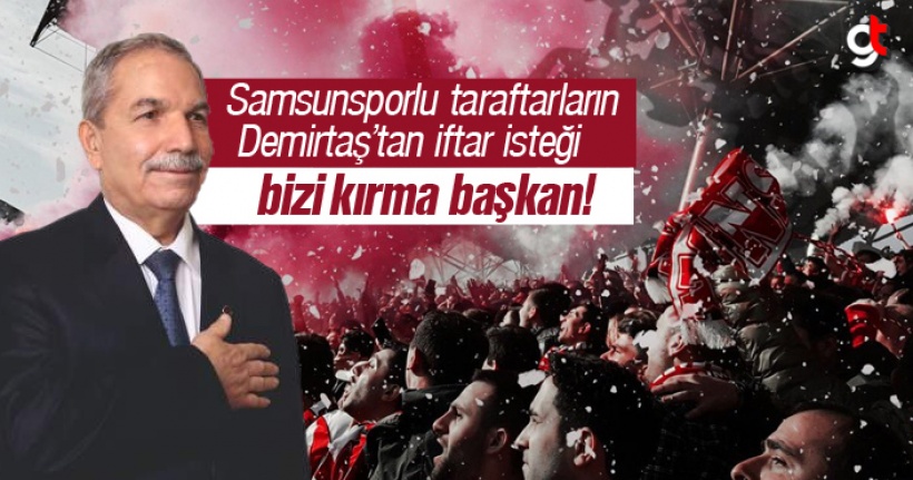 Samsunsporlu Taraftarların, Başkan Demirtaş’tan İftar İsteği