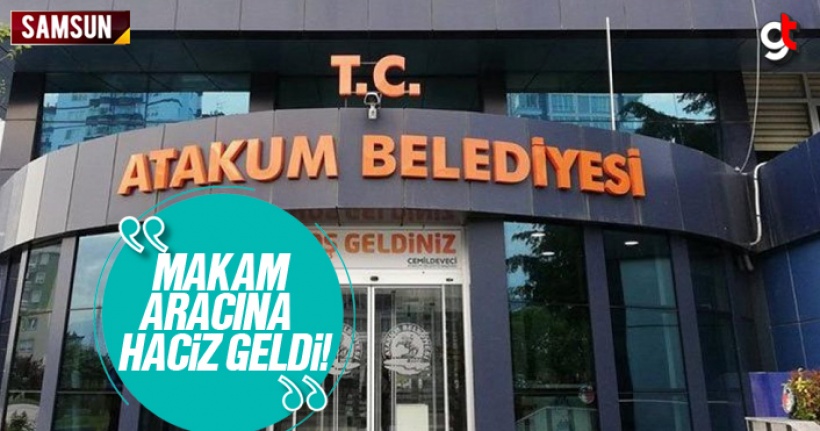 Atakum Belediyesi’nin makam aracına haciz geldi