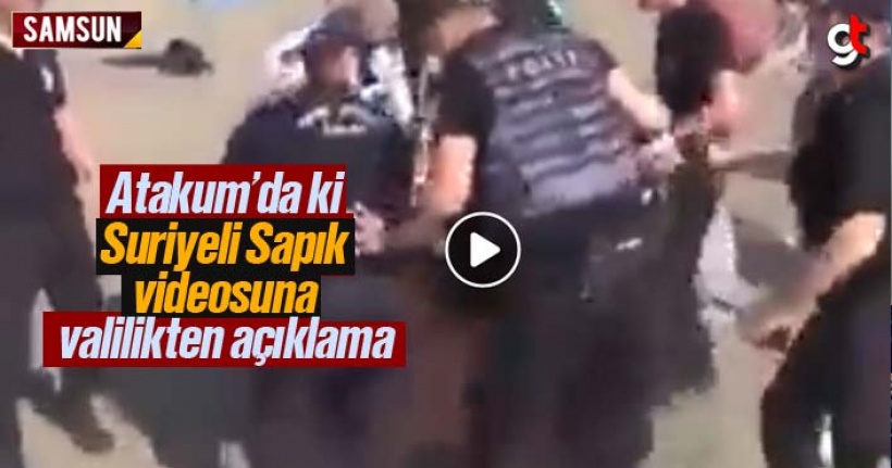 Samsun Atakum’da Suriyeli Sapık Videosuna Valilikten Açıklama