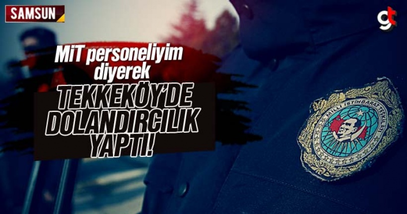 Mit personeliyim diyerek Tekkeköy'de dolandırıcılık yaptı