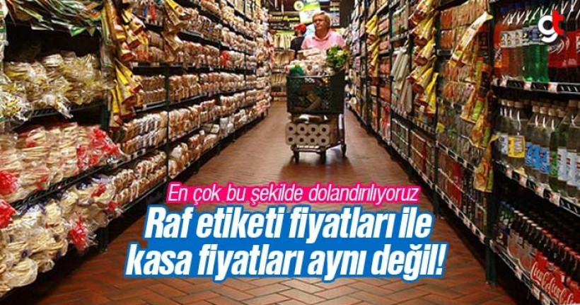 Raf etiket fiyatları ile kasa fiyatları aynı değil