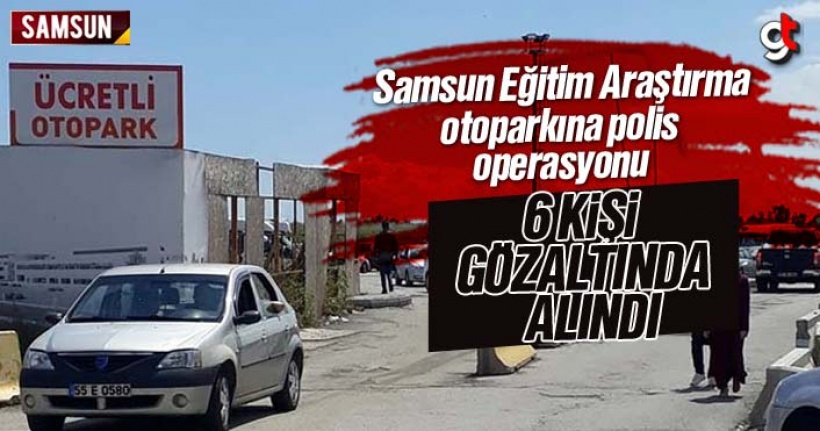 Samsun Eğitim Araştırma Hastanesi otoparkına polis operasyonu