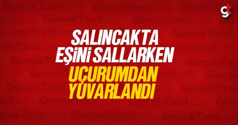 Salıncakta eşini sallarken uçurumdan yuvarlandı