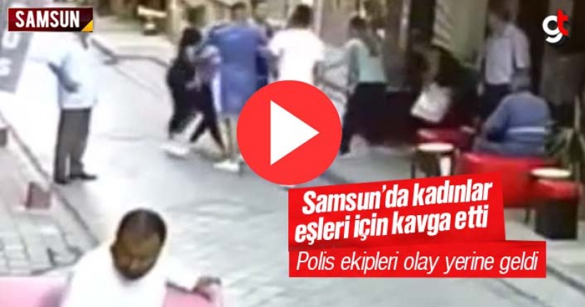 Samsun'da kadınlar, eşleri için kavga etti