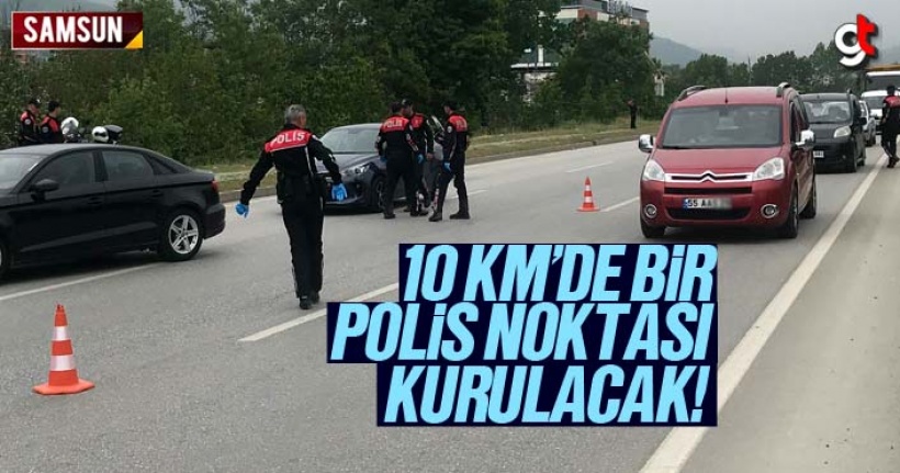 Samsun’da 10 km aralıklarla polis kontrol noktası kurulacak