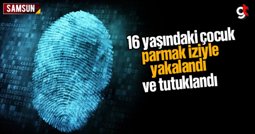 16 yaşındaki çocuk parmak iziyle yakalandı ve tutuklandı