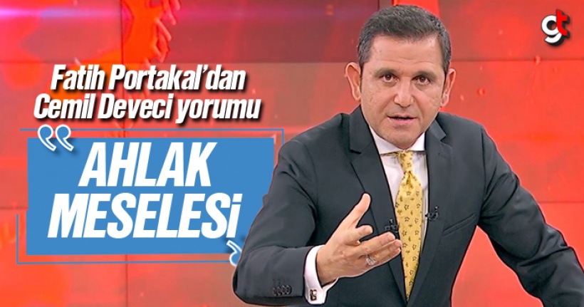 Fatih Portakal’dan Cemil Deveci çıkışı, ‘Ahlak Meselesi’