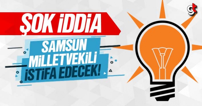 İstifa Edecek AK Parti Samsun Milletvekili Kim?