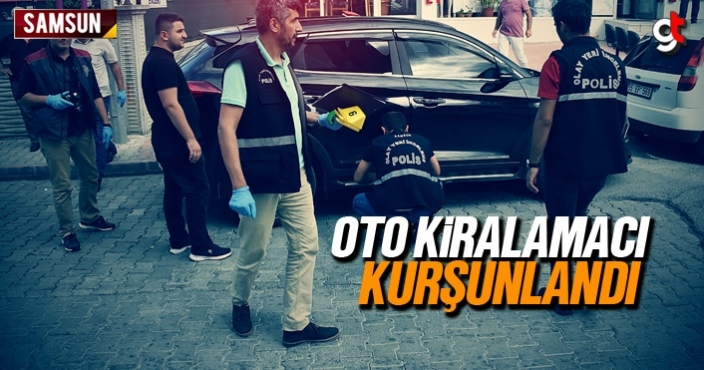 Samsun'da oto kiralamacı kurşunlandı