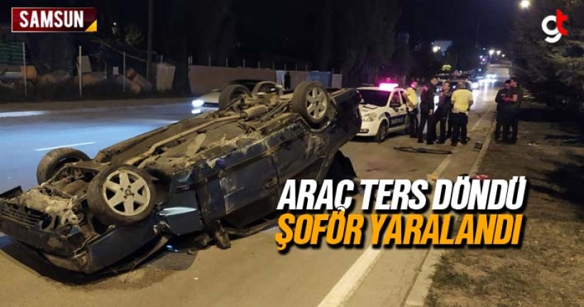 Samsun'da ters dönen aracın şoförü yaralandı