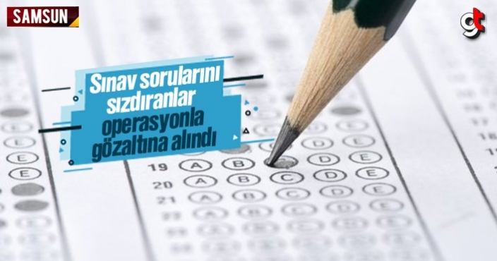 Sınav sorularını sızdıranlara Samsun'da operasyon