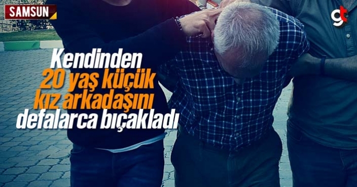 Kendinden 20 yaş küçük kız arkadaşını defalarca buçakladı