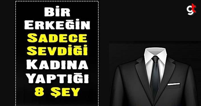 Bir Erkeğin Sadece Sevdiği Kadına Yaptığı 8 Şey