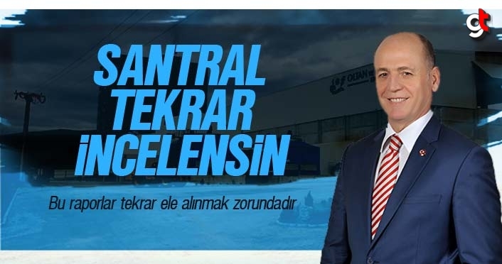 Hüseyin Edis; ‘Santral tekrar gözden geçirilmelidir’