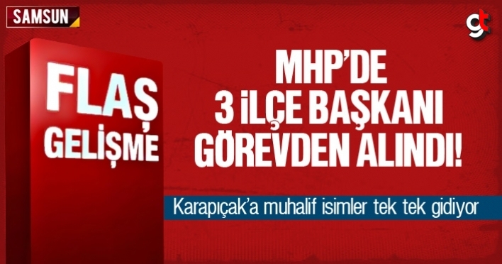 MHP’de 3 ilçe başkanı görevden alındı