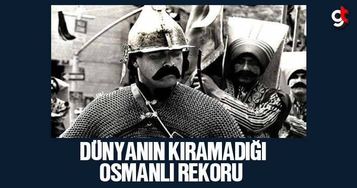 Dünyanın kıramadığı Osmanlı Rekoru