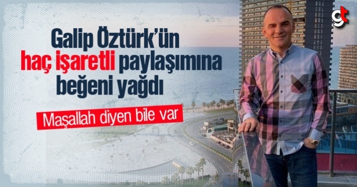 Galip Öztürk’ün haç işaretli paylaşımına beğeni yağdı