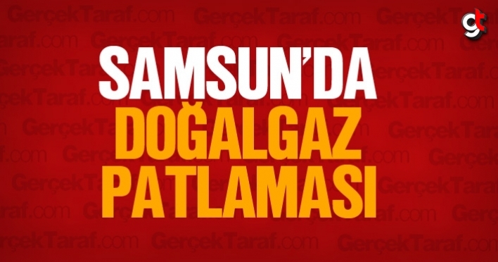 Samsun'da doğalgaz patlaması