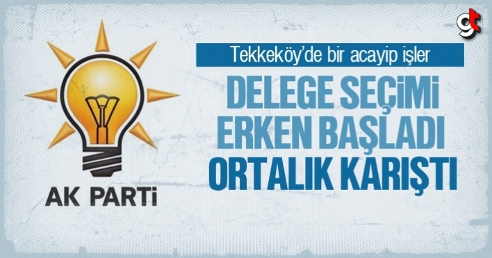 Tekkeköy’de delege seçimi erken başladı, ortalık karıştı