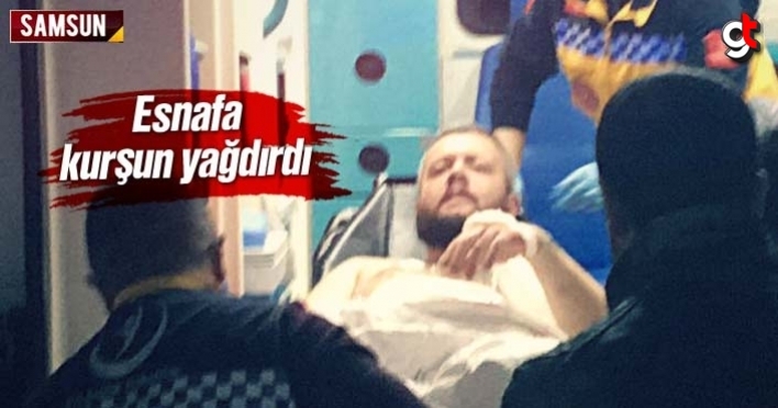 Samsun'da esnafa kurşun yağmuru