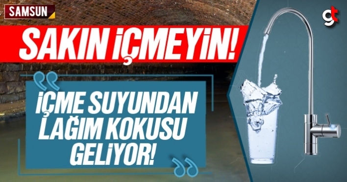 Samsun’da içme suyu lağım kokuyor