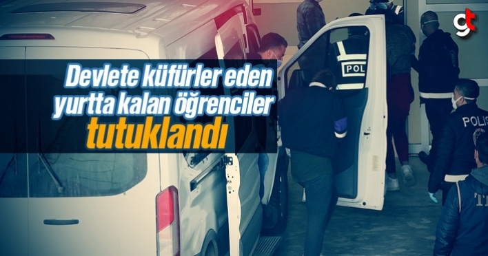 Devlete küfürler eden, yurtta karantinaya alınan öğrenciler tutuklandı