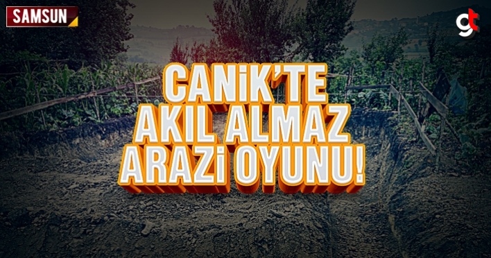 Canik'te akıl almaz arazi oyunu