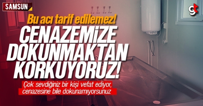 Cenazemize dokunmaktan korkuyoruz