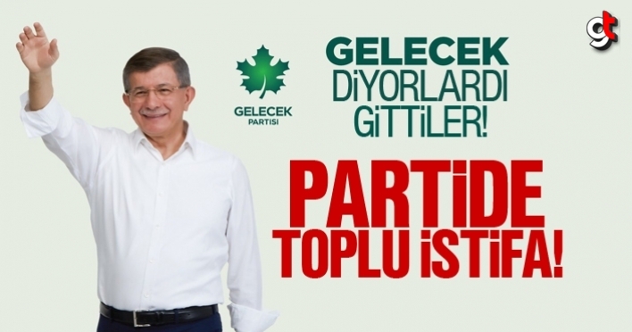 Gelecek Partisi'nde toplu istifa