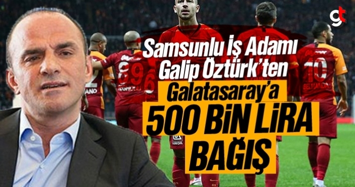 Galip Öztürk’ten Galatasaray’a 500 Bin Lira bağış