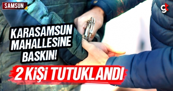 Karasamsun mahallesine baskın, 2 kişi tutuklandı