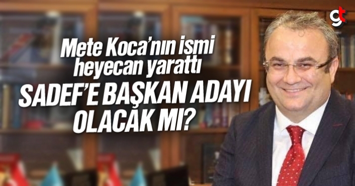 Mete Koca, SADEF Başkan Adayı mı olacak?